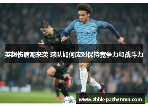 英超伤病潮来袭 球队如何应对保持竞争力和战斗力 英超伤病潮来袭 球队如何应对保持竞争力和战斗力