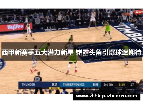 西甲新赛季五大潜力新星 崭露头角引爆球迷期待 西甲新赛季五大潜力新星 崭露头角引爆球迷期待