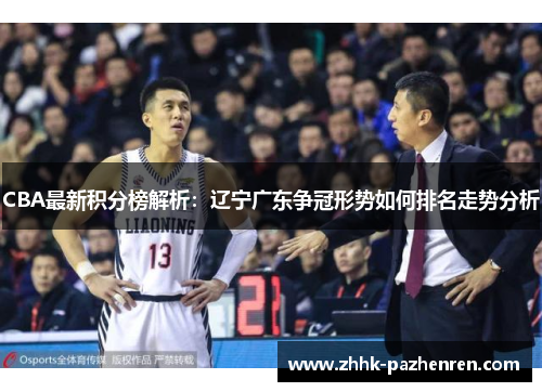 CBA最新积分榜解析:辽宁广东争冠形势如何排名走势分析 CBA最新积分榜解析:辽宁广东争冠形势如何排名走势分析