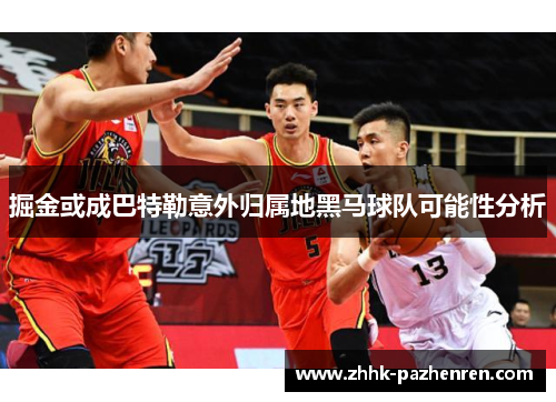 掘金或成巴特勒意外归属地黑马球队可能性分析 掘金或成巴特勒意外归属地黑马球队可能性分析