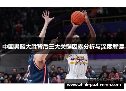 中国男篮大胜背后三大关键因素分析与深度解读