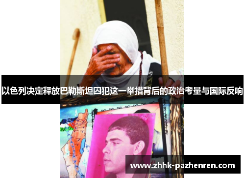 以色列决定释放巴勒斯坦囚犯这一举措背后的政治考量与国际反响