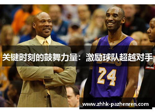 关键时刻的鼓舞力量:激励球队超越对手 关键时刻的鼓舞力量:激励球队超越对手