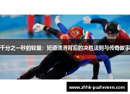 千分之一秒的较量:短道速滑背后的决胜法则与传奇故事 千分之一秒的较量:短道速滑背后的决胜法则与传奇故事