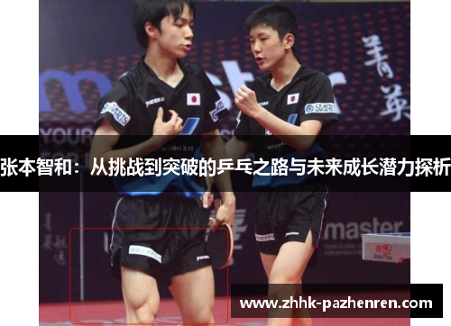 张本智和：从挑战到突破的乒乓之路与未来成长潜力探析