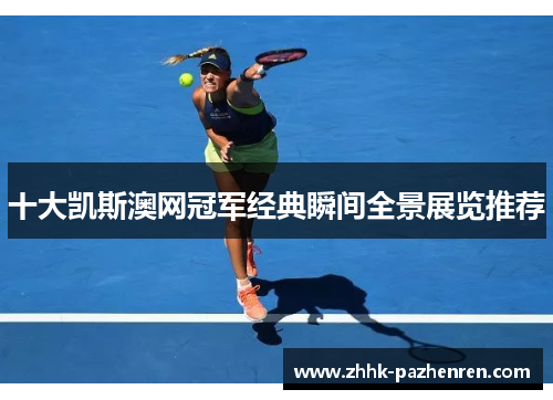 十大凯斯澳网冠军经典瞬间全景展览推荐