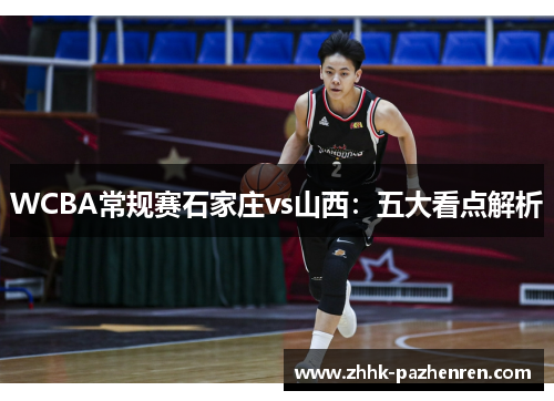 WCBA常规赛石家庄vs山西：五大看点解析