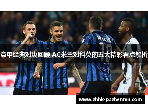 意甲经典对决回顾 AC米兰对科莫的五大精彩看点解析