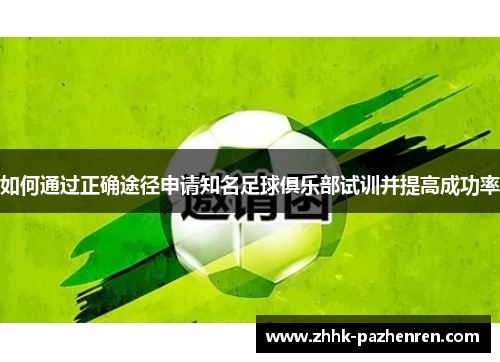 如何通过正确途径申请知名足球俱乐部试训并提高成功率 如何通过正确途径申请知名足球俱乐部试训并提高成功率