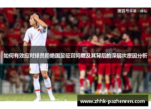 如何有效应对球员拒绝国足征召问题及其背后的深层次原因分析