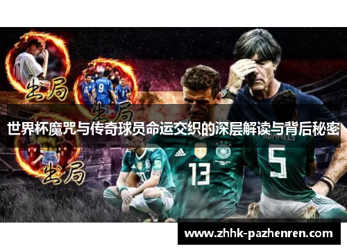 世界杯魔咒与传奇球员命运交织的深层解读与背后秘密