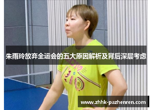 朱雨玲放弃全运会的五大原因解析及背后深层考虑