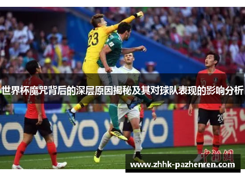 世界杯魔咒背后的深层原因揭秘及其对球队表现的影响分析