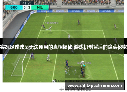 实况足球球员无法使用的真相揭秘 游戏机制背后的隐藏秘密 实况足球球员无法使用的真相揭秘 游戏机制背后的隐藏秘密