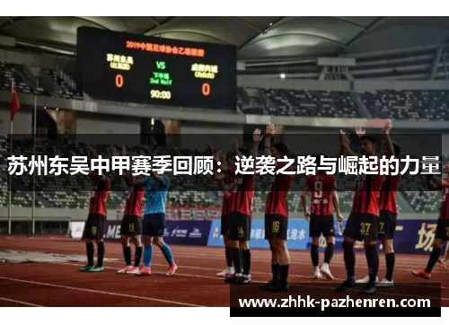 苏州东吴中甲赛季回顾：逆袭之路与崛起的力量