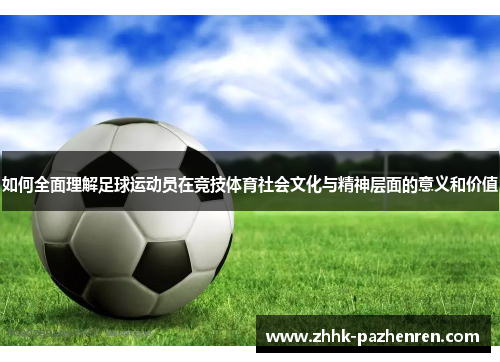 如何全面理解足球运动员在竞技体育社会文化与精神层面的意义和价值 如何全面理解足球运动员在竞技体育社会文化与精神层面的意义和价值