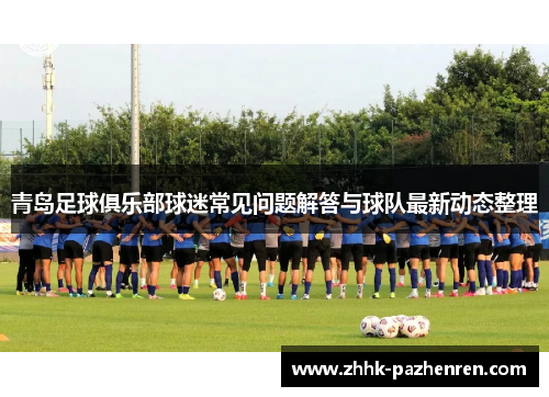 青岛足球俱乐部球迷常见问题解答与球队最新动态整理 青岛足球俱乐部球迷常见问题解答与球队最新动态整理