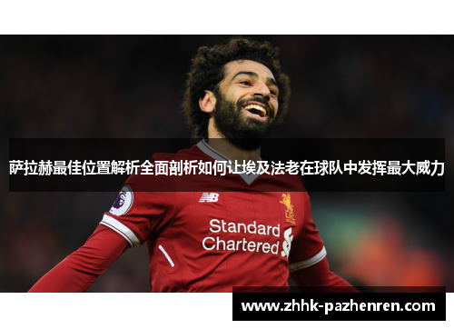萨拉赫最佳位置解析全面剖析如何让埃及法老在球队中发挥最大威力