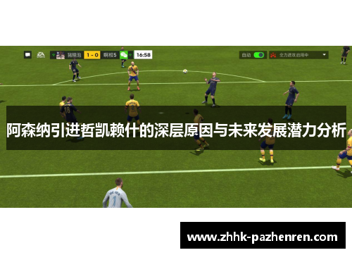 阿森纳引进哲凯赖什的深层原因与未来发展潜力分析