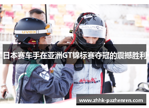 日本赛车手在亚洲GT锦标赛夺冠的震撼胜利