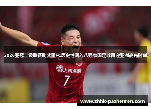 2026亚冠二级联赛叻武里FC历史性闯入八强泰国足球再迎亚洲高光时刻